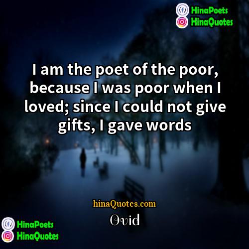 Ovid Quotes | I am the poet of the poor,